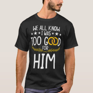 Camiseta Todos Sabemos Que Eu Era Muito Bom Para Ele Divorc