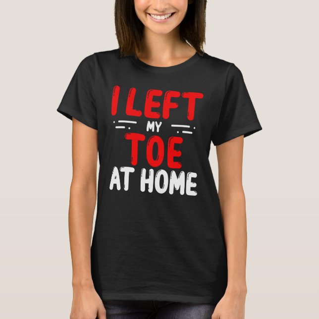 Camiseta Toe Amputees Left my Toe at home Amputee Toes (Frente)