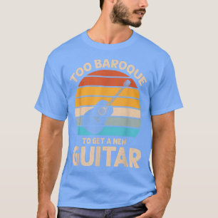 Camiseta too baroque to get a new guitar 