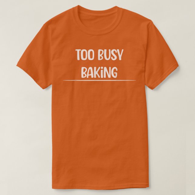 Camiseta Too Busy Baking Baker Humor Sarcastic  (Frente do Design)