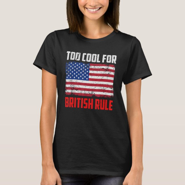 Camiseta Too Cool For British Rule  4th July Usa Flag (Frente)