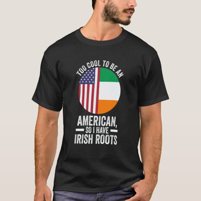 Camiseta too cool to be an American so I have Irish roots I (Frente)