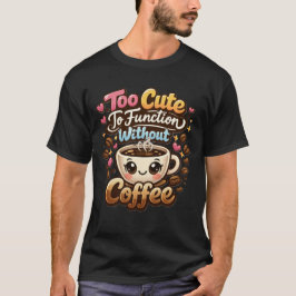 Camiseta Too Cute To Function Without Coffee Funny Cute Cof