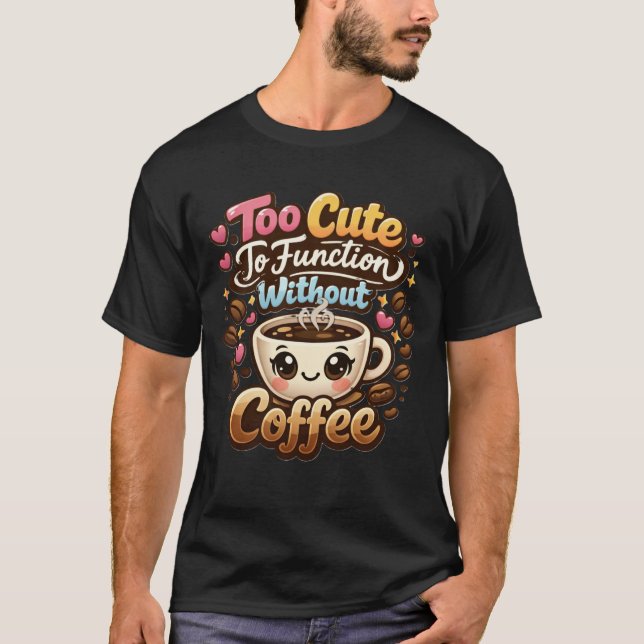 Camiseta Too Cute To Function Without Coffee Funny Cute Cof (Frente)