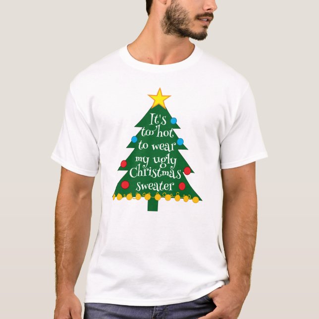 Camiseta Too hot to wear my ugly Christmas sweater tshirt  (Frente)