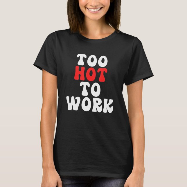 Camiseta Too Hot To Work Quote (Frente)