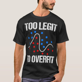 Camiseta Too legit to overfit data scientist gift