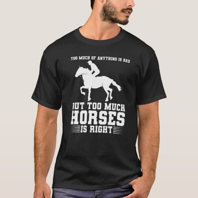 Camiseta too much of anything is bad but too much horses ho (Frente)