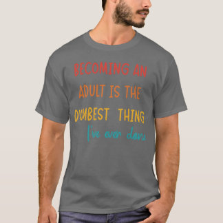 CAMISETA TORNAR-SE ADULTO É A COISA MAIS ESTÚPIDA QUE EU JÁ