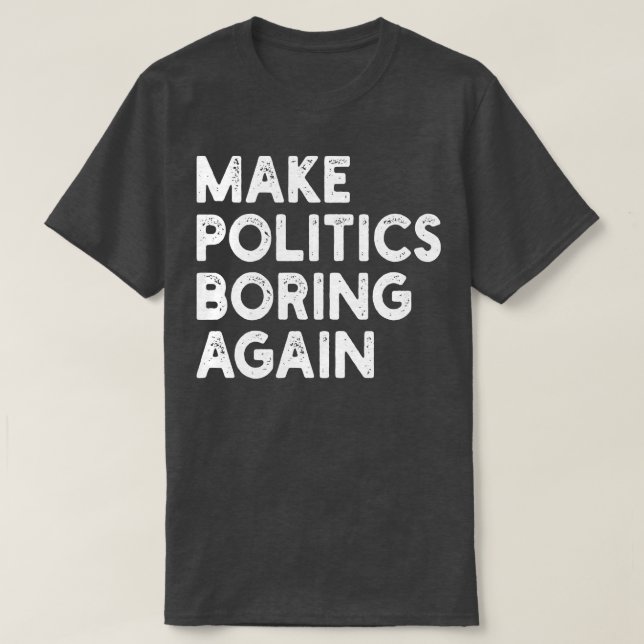 Camiseta Torne A Política Entediosa Novamente (Frente do Design)