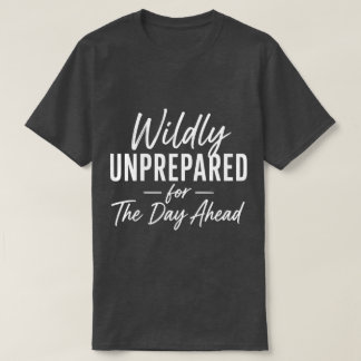 Camiseta Totalmente Despreparado Para O Dia À Frente Citaçã