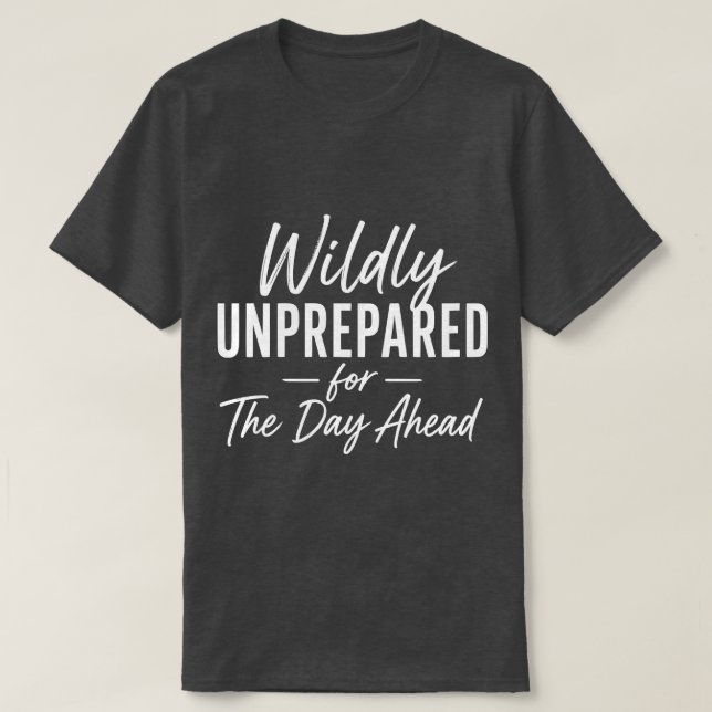 Camiseta Totalmente Despreparado Para O Dia À Frente Citaçã (Frente do Design)