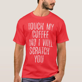 Camiseta Touch My Coffee And I Will Scratch You gift