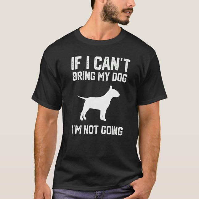 Camiseta Touro Inglês, se não posso trazer meu cachorro, eu (Frente)