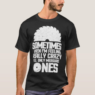 Camiseta Trabalhando Madeira Às Vezes Quando Me Sinto Muit