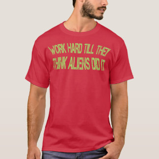 Camiseta trabalhar duro até eles pensarem que o fez
