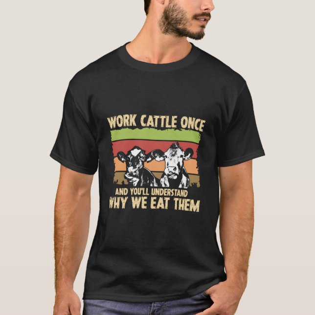 Camiseta Trabalhe com Gado Uma Vez E Você Entenderá Por Que (Frente)