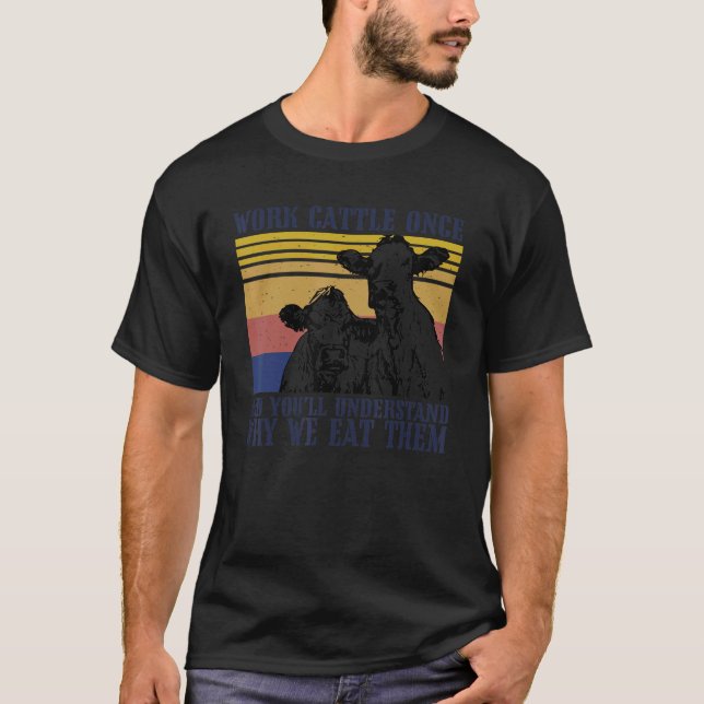 Camiseta Trabalhe com Gado Uma Vez e Você Entenderá Por Que (Frente)