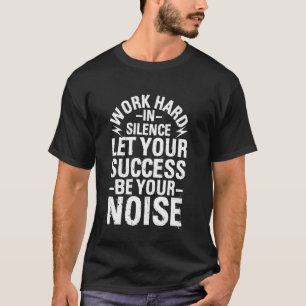 CAMISETA TRABALHE DURO EM SILÊNCIO DEIXE SEU SUCESSO SER SE