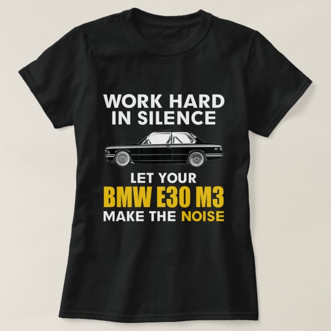 Camiseta Trabalhe em silêncio Deixe sua BMW E30 M3 fazer o  (Frente do Design)