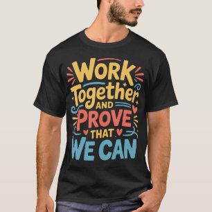 Camiseta Trabalhe Juntos E Prove Que Nós Podemos