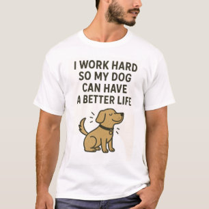 Camiseta Trabalho Duro Para Que Meu Cachorro Possa Ter Uma 