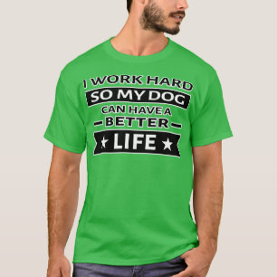 Camiseta Trabalho Duro Para Que Meu Cachorro Possa Ter Uma 