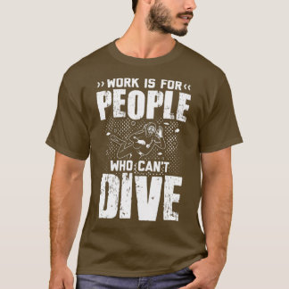 Camiseta trabalho é para pessoas que não podem mergulhar