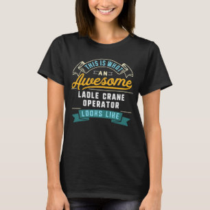 Camiseta Trabalho Espetacular Do Operador De Grua Ladle