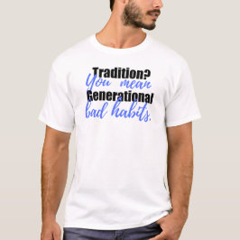 Camiseta Tradition? You Mean Generational Bad Habits Shirt
