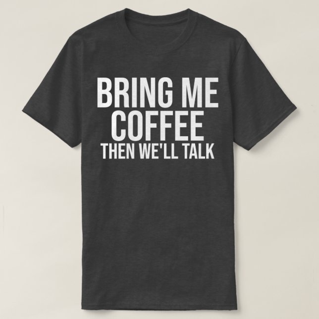 Camiseta Traga-Me Café E, Em Seguida, Wex27ll Talk (Frente do Design)