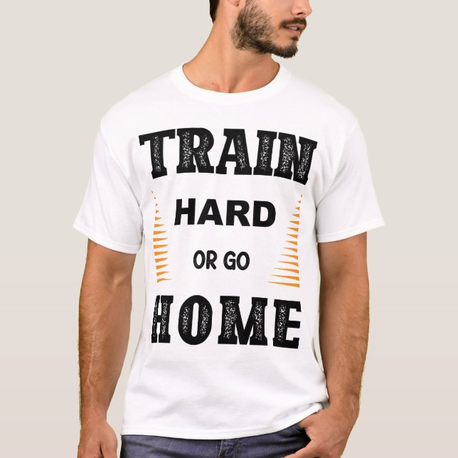 Camiseta Train Hard Or Go Home T-Shirt (Frente)