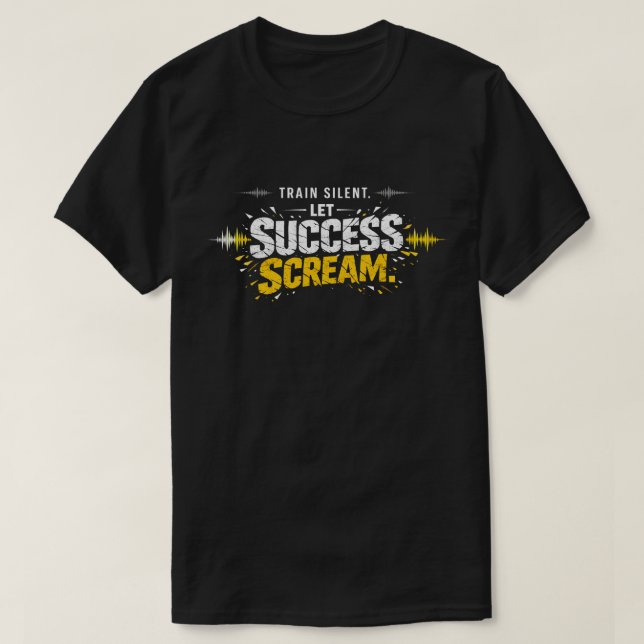 Camiseta TRAIN SILENT, LET SUCCESS SCREAM – Hustle T-Shirt (Frente do Design)