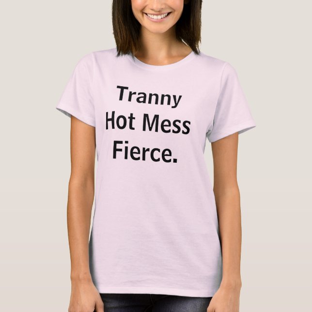 Camiseta Tranny Hot Mess Fierce. (Frente)