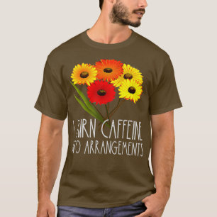 Camiseta Transformo Cafeína Em Arranjos Flor Florista