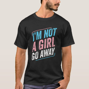 Camiseta Transgênero, eu não sou uma garota... vá embora, T