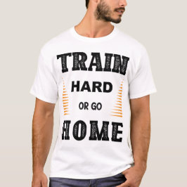 Camiseta Treine Duro ou Vá para Casa