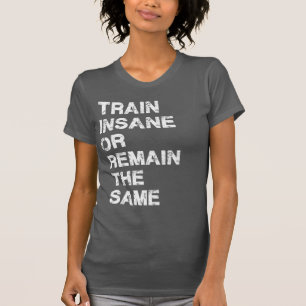 Camiseta Treine insano ou permaneça o mesmos - motivação