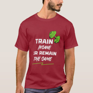 Camiseta Treine Loucamente ou Continue o Mesmo – Motivação