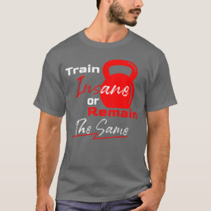 Camiseta Treine Loucamente ou Continue o Mesmo – Motivação