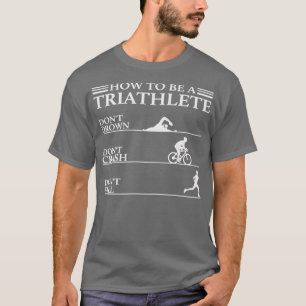 Camiseta Triathlon Engraçado Como Ser Um Triatleta Donx27t