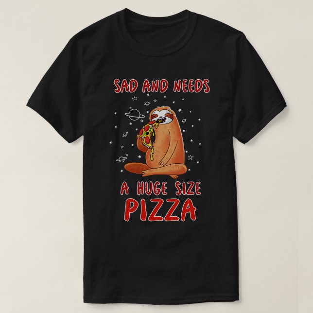 Camiseta Triste E Precisa De Uma Pizza De Tamanho Elevado (Frente do Design)