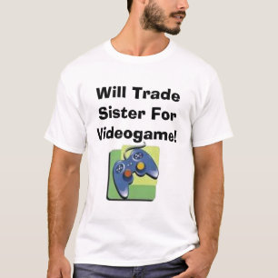 Camiseta Trocará a irmã para o videogame!