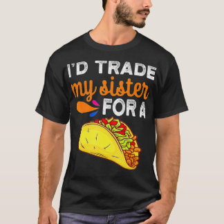 Camiseta Trocaria Minha Irmã Por Um Taco Engraçado.