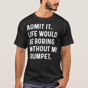 Camiseta Trompete - Admite que a Vida Sem Ela Seria Tediosa