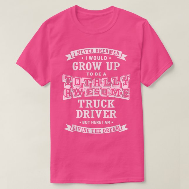 Camiseta Truck Driver I Never Dreamed Totally Awesome Funny (Frente do Design)