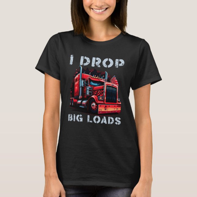 Camiseta Trucker I Drop Big Loads Big Semi Trailer Truck Dr (Frente)