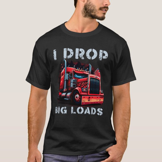 Camiseta Trucker I Drop Big Loads Big Semi Trailer Truck Dr (Frente)