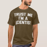 Camiseta Trust Me I'm A Scientist  funny saying geek scienc<br><div class="desc">Trust Me I'm A Scientist  funny saying geek science  .</div>