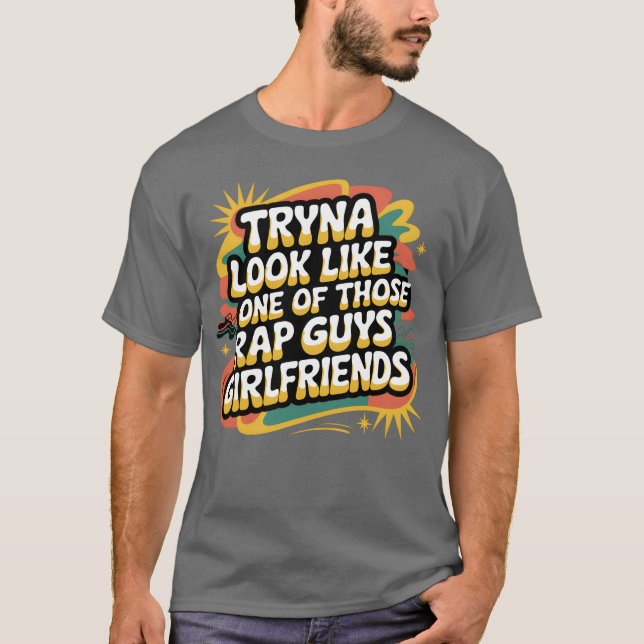 Camiseta Tryna Look Like One Ofhose Rap Guys Girlfriends9 f (Frente)